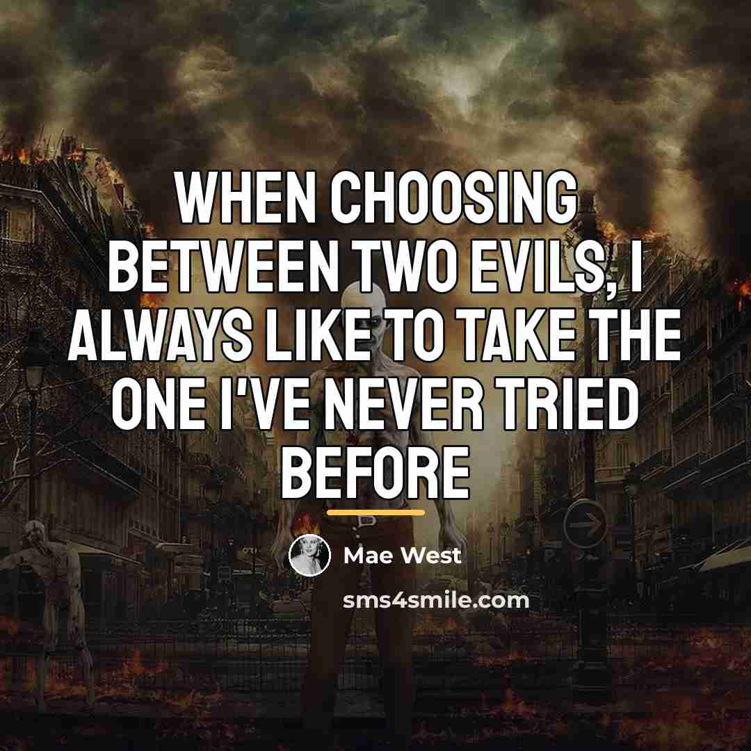 “When choosing between two evils, I always like to take…” quote by Mae West