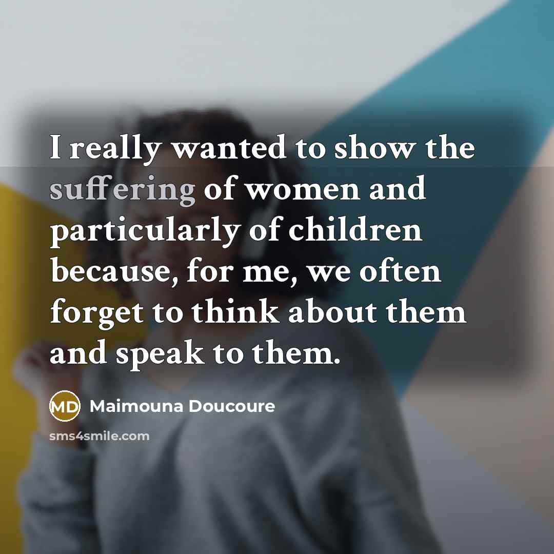 “I really wanted to show the suffering of women and…” quote by Maimouna Doucoure