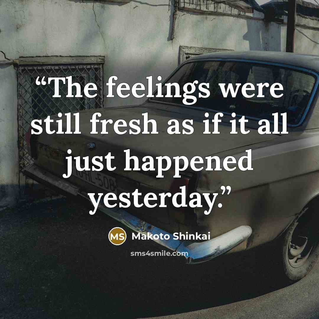 “The feelings were still fresh as if it all just happened yesterday.” quote by Makoto Shinkai