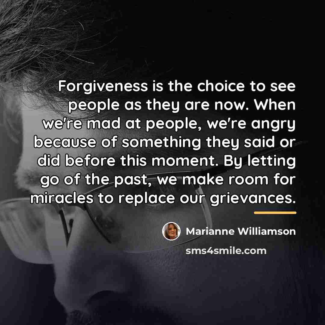 “Forgiveness is the choice to see people as they are…” quote by Marianne Williamson