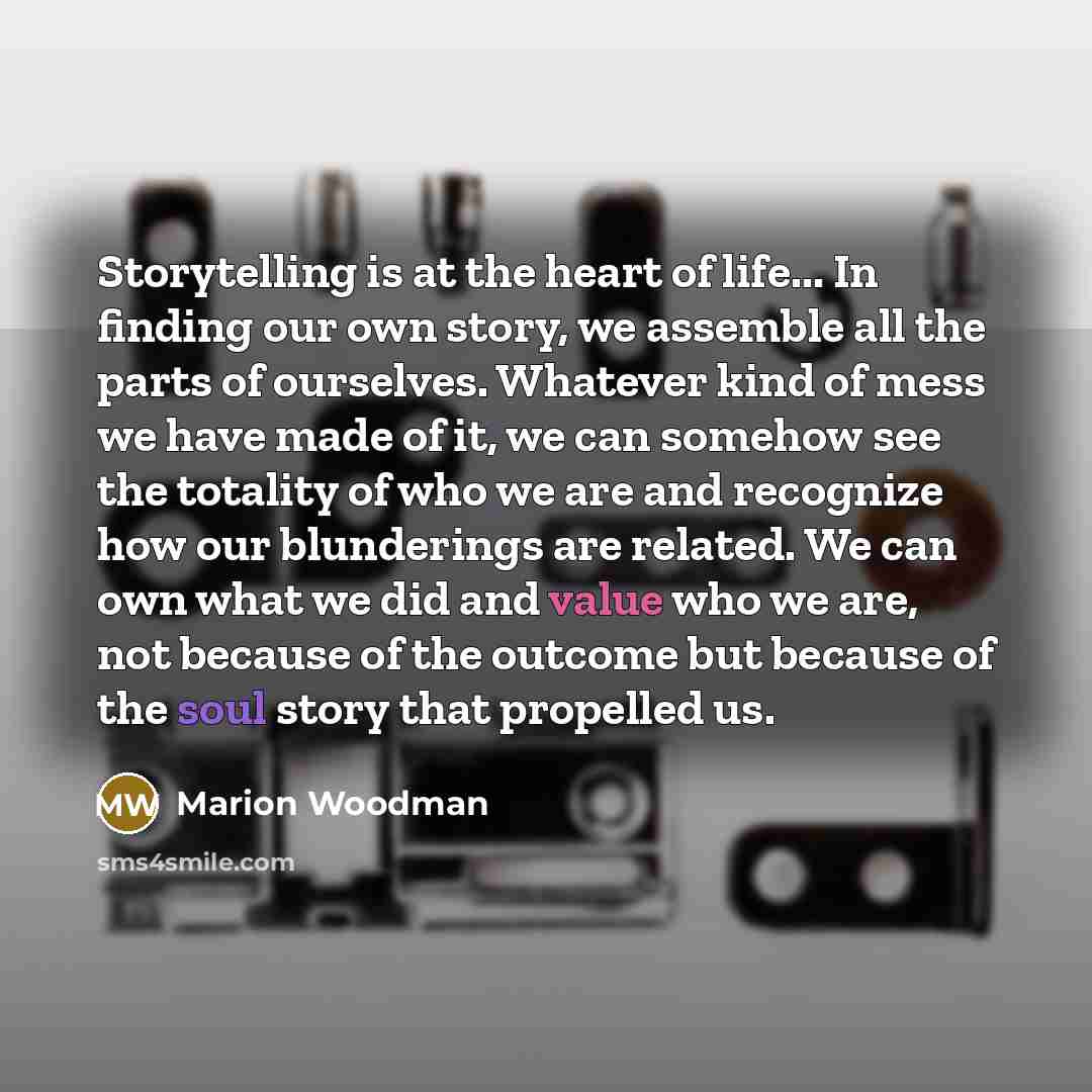 “Storytelling is at the heart of life... In finding our…” quote by Marion Woodman