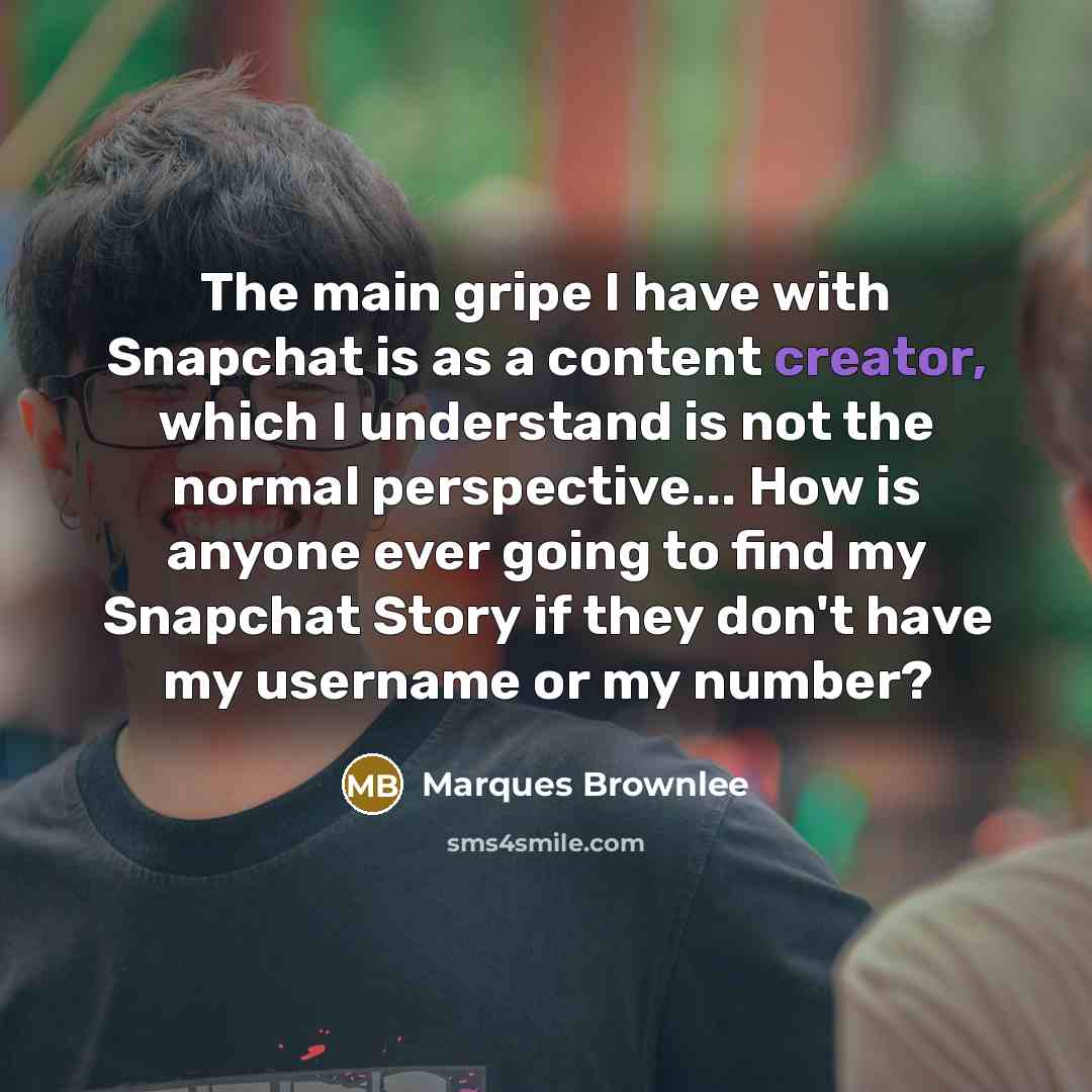“The main gripe I have with Snapchat is as a…” quote by Marques Brownlee
