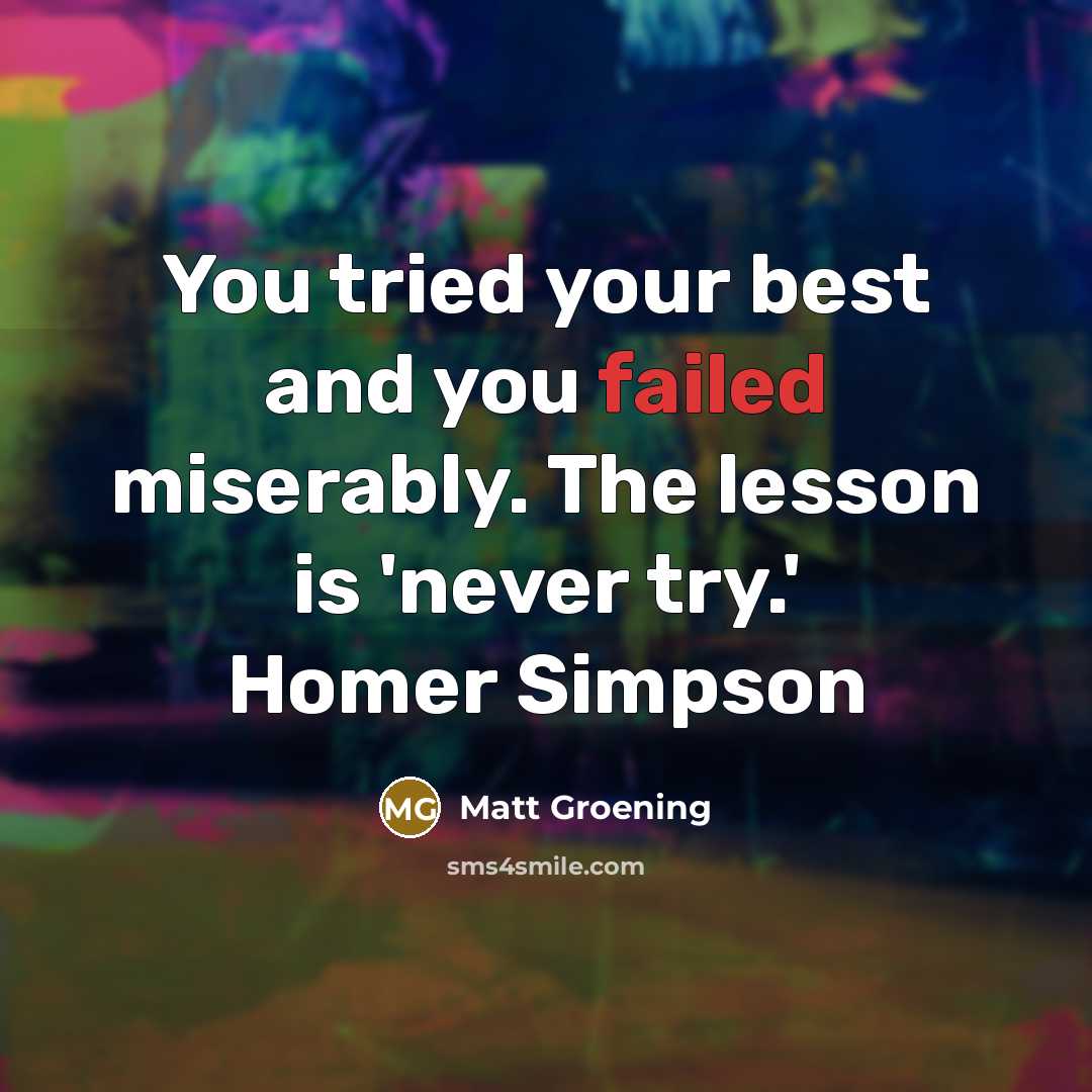 “You tried your best and you failed miserably. The lesson…” quote by Matt Groening