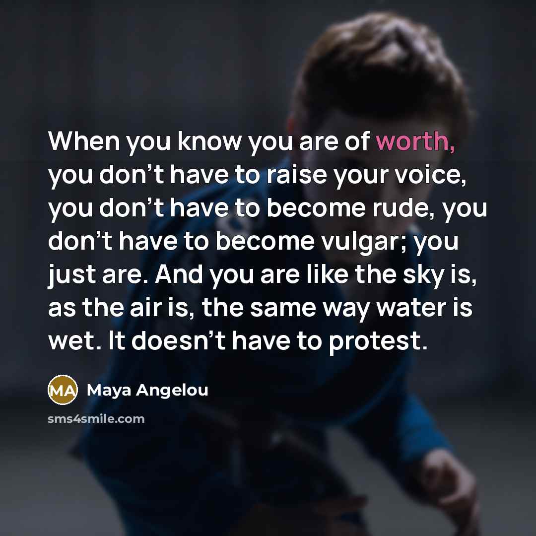 “When you know you are of worth, you don't have…” quote by Maya Angelou