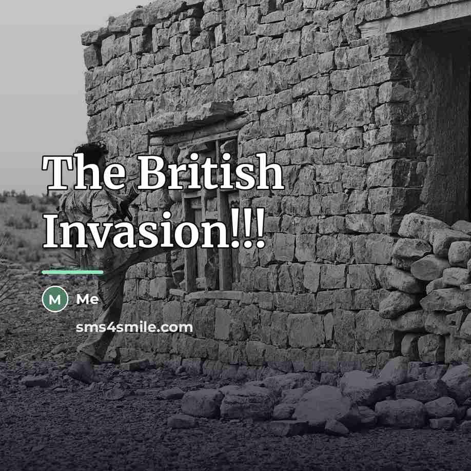 “The British Invasion!!!…” quote by Me