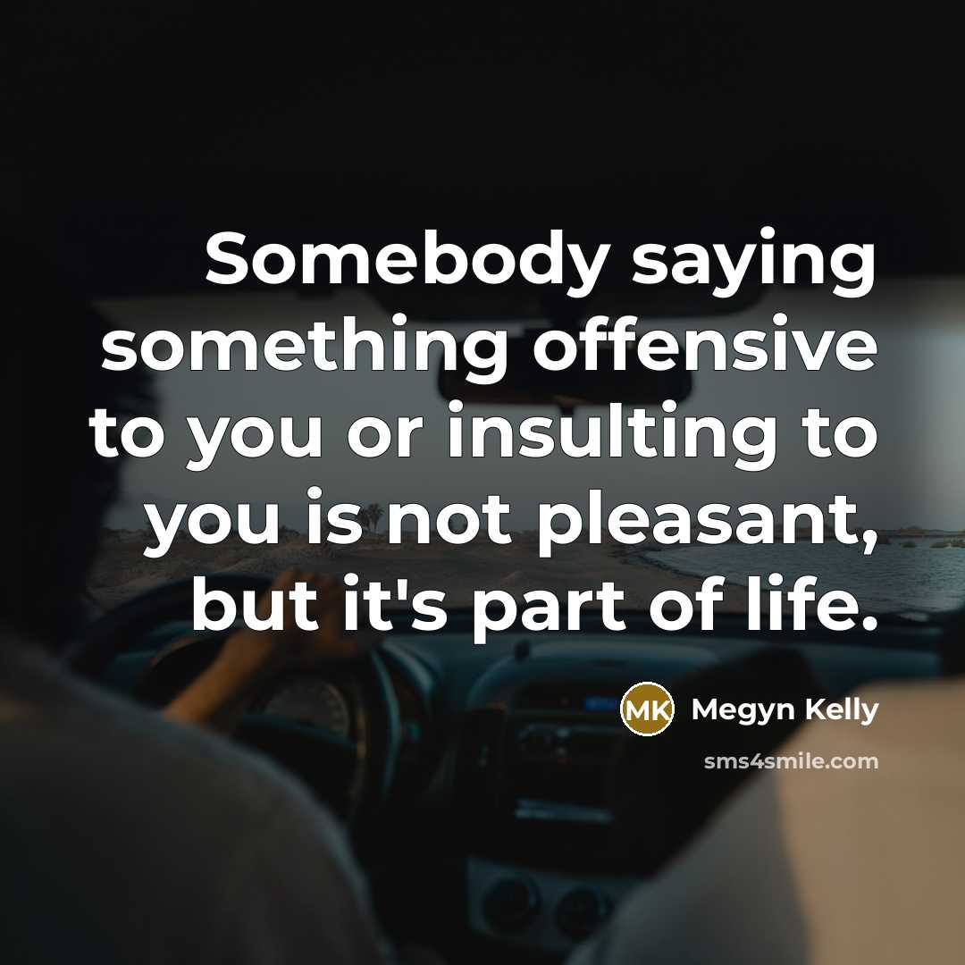 “Somebody saying something offensive to you or insulting to you…” quote by Megyn Kelly