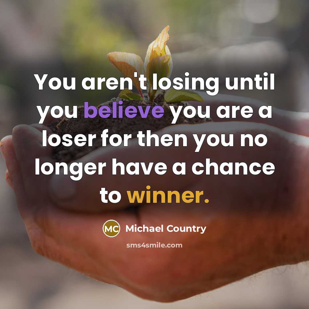 “You aren't losing until you believe you are a loser…” quote by Michael Country