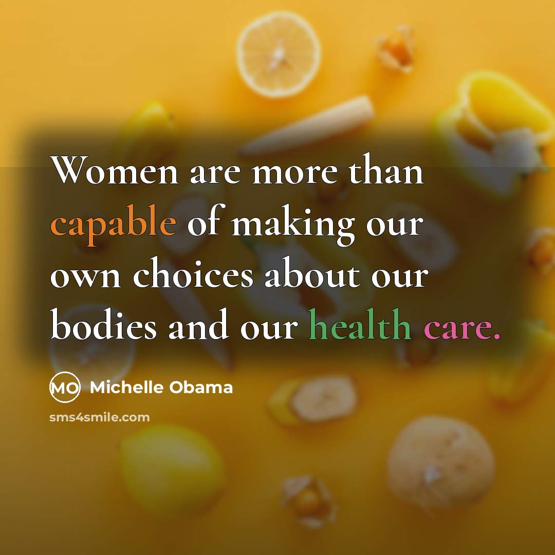 “Women are more than capable of making our own choices about our bodies and our health care.” quote by Michelle Obama