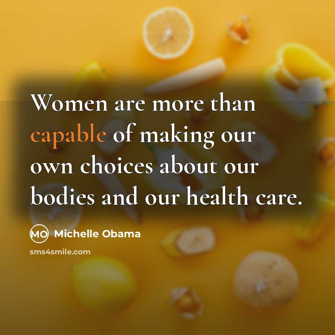 “Women are more than capable of making our own choices…” quote by Michelle Obama