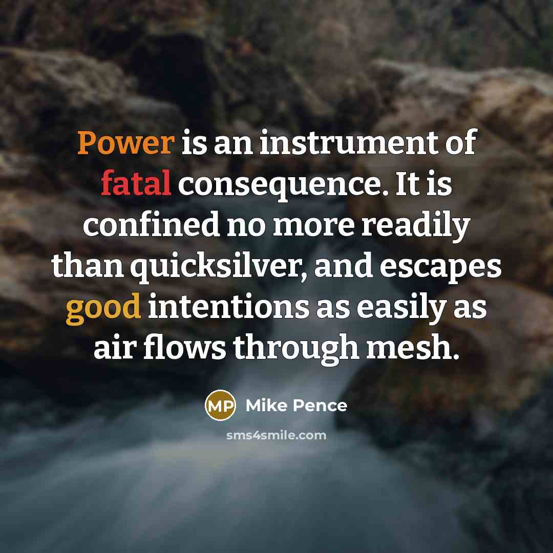 “Power is an instrument of fatal consequence. It is confined…” quote by Mike Pence