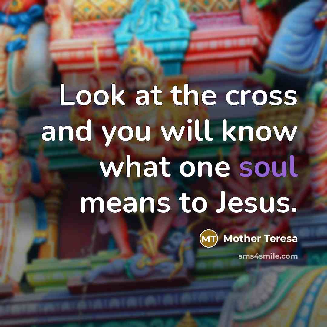 “Look at the cross and you will know what one…” quote by Mother Teresa