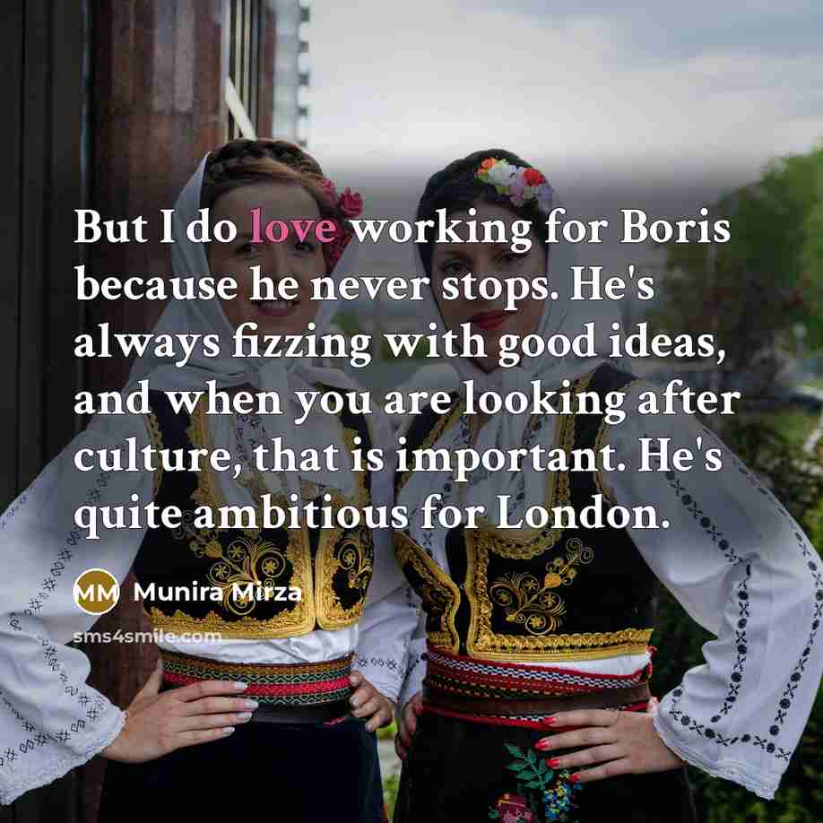 “But I do love working for Boris because he never…” quote by Munira Mirza