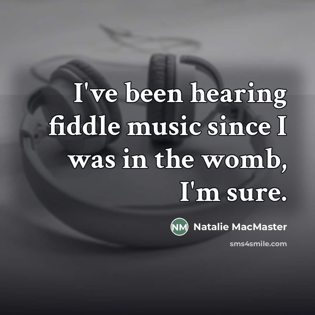 “I've been hearing fiddle music since I was in the…” quote by Natalie MacMaster