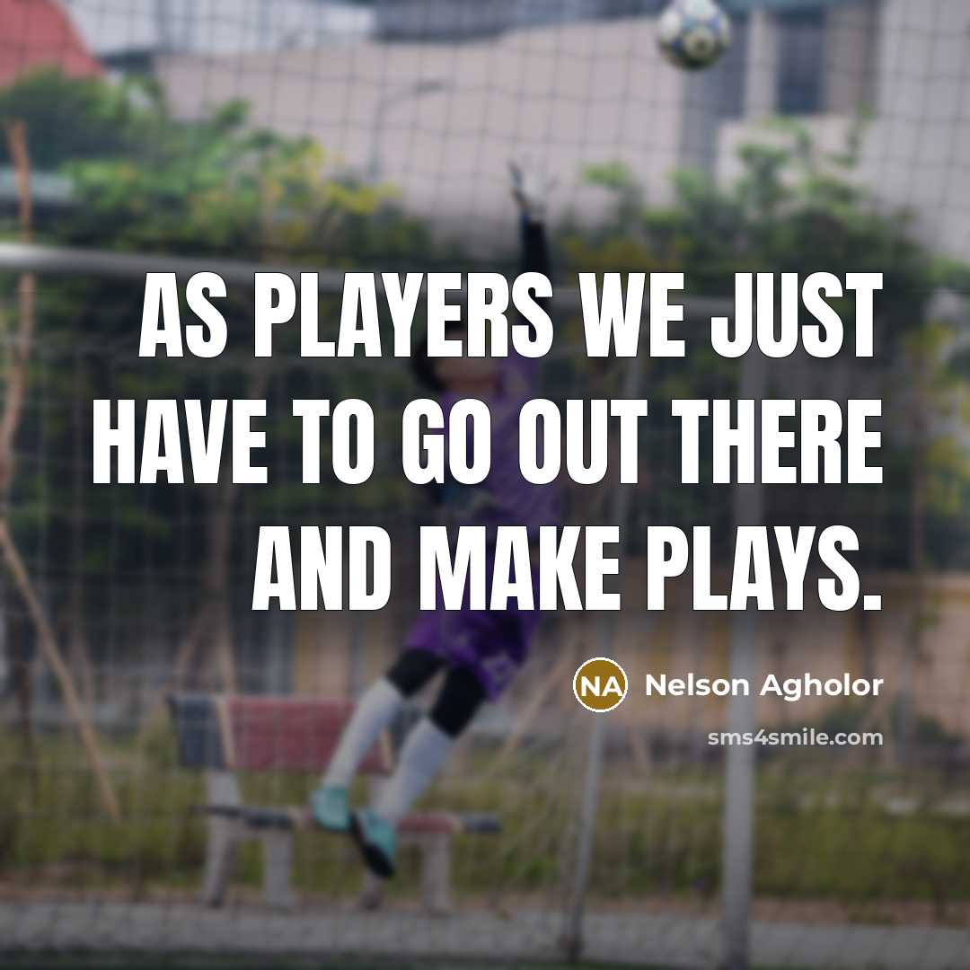 “As players we just have to go out there and…” quote by Nelson Agholor