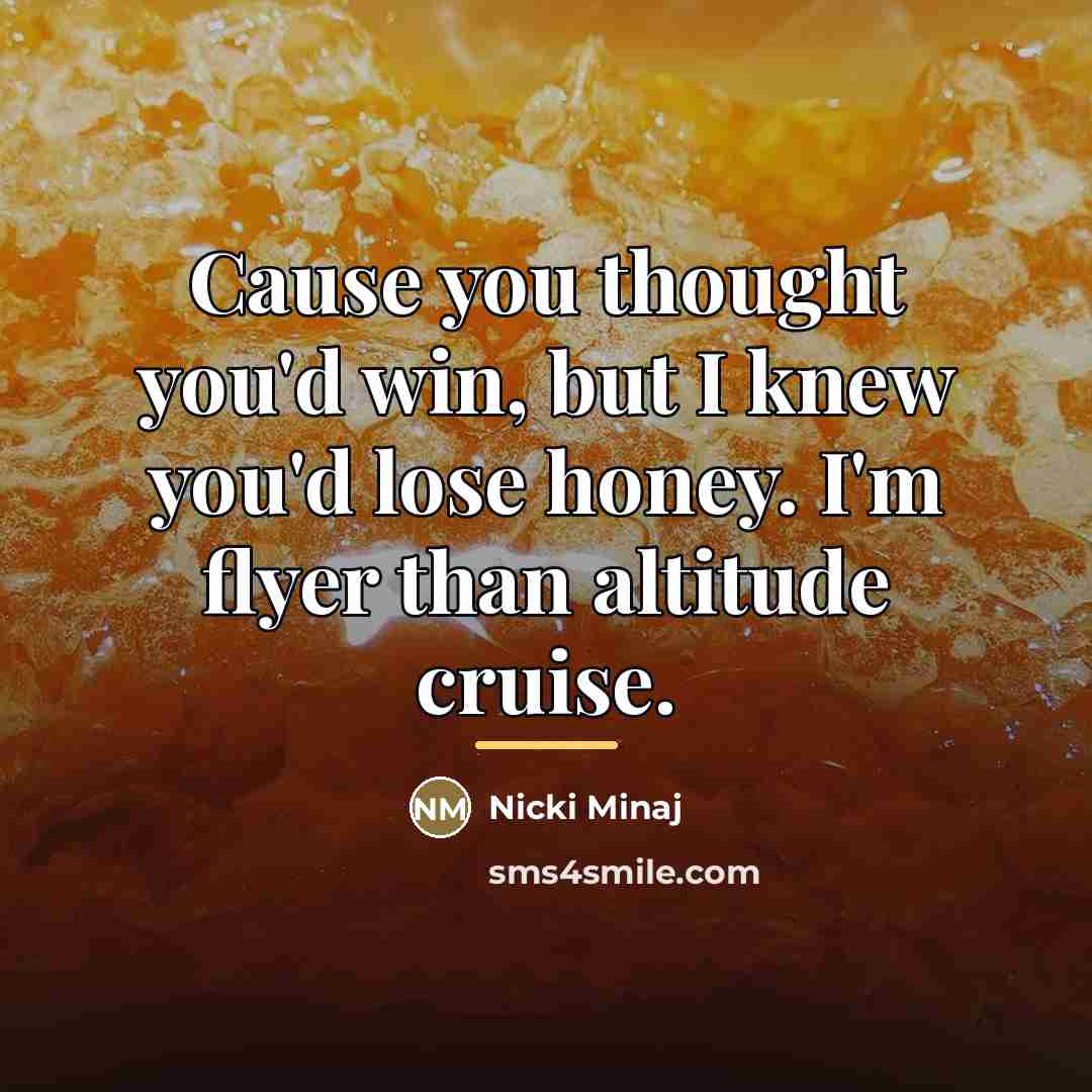 “Cause you thought you'd win, but I knew you'd lose…” quote by Nicki Minaj