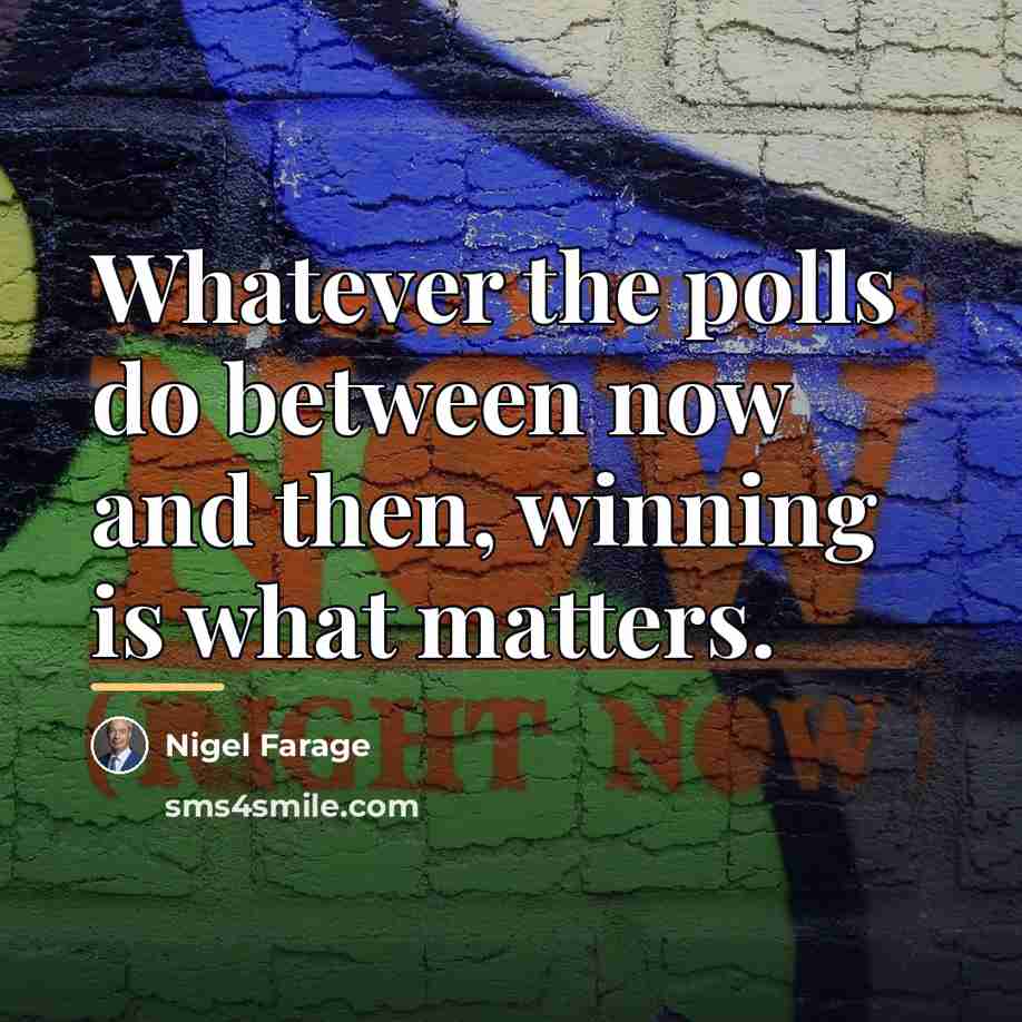 “Whatever the polls do between now and then, winning is…” quote by Nigel Farage