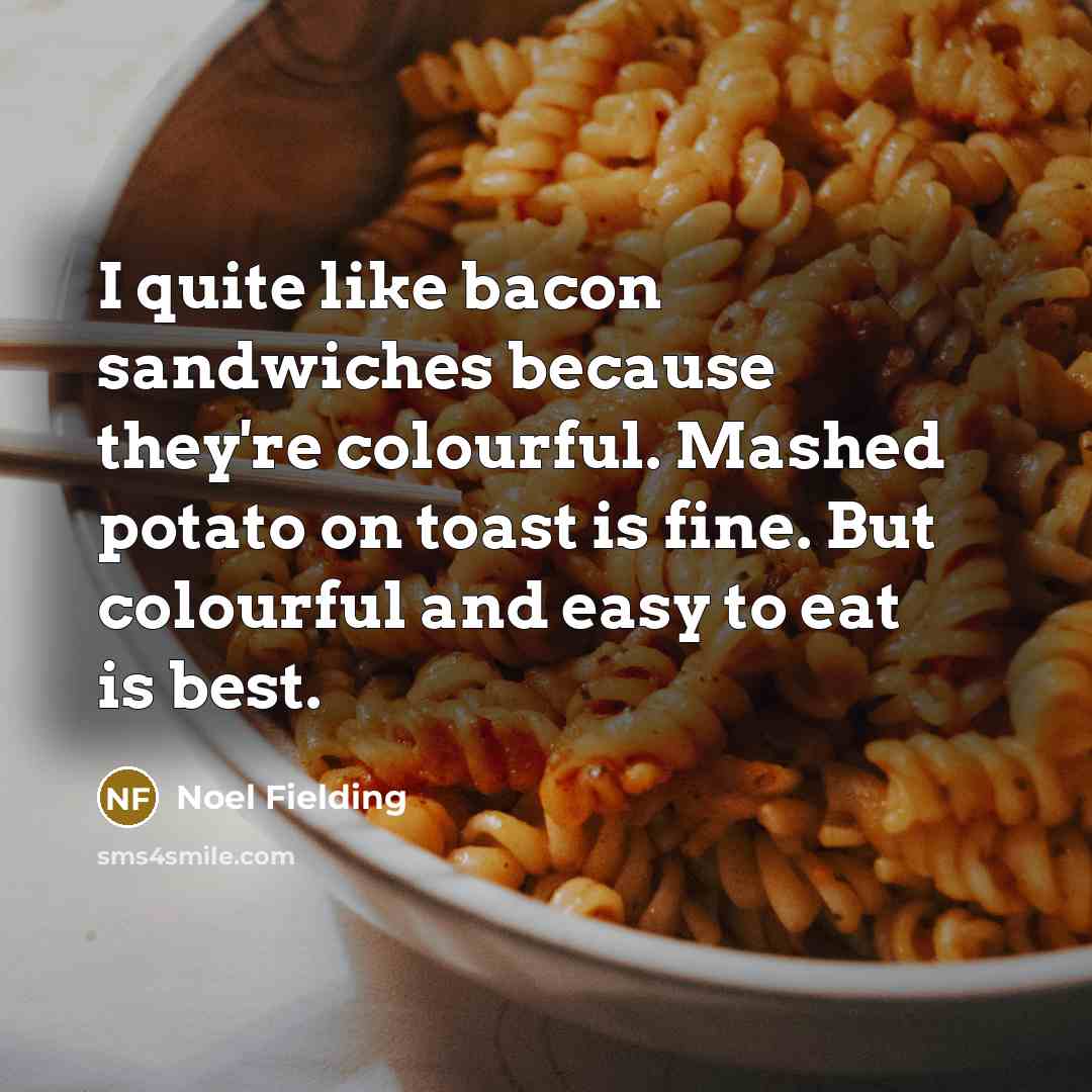 “I quite like bacon sandwiches because they're colourful. Mashed potato…” quote by Noel Fielding