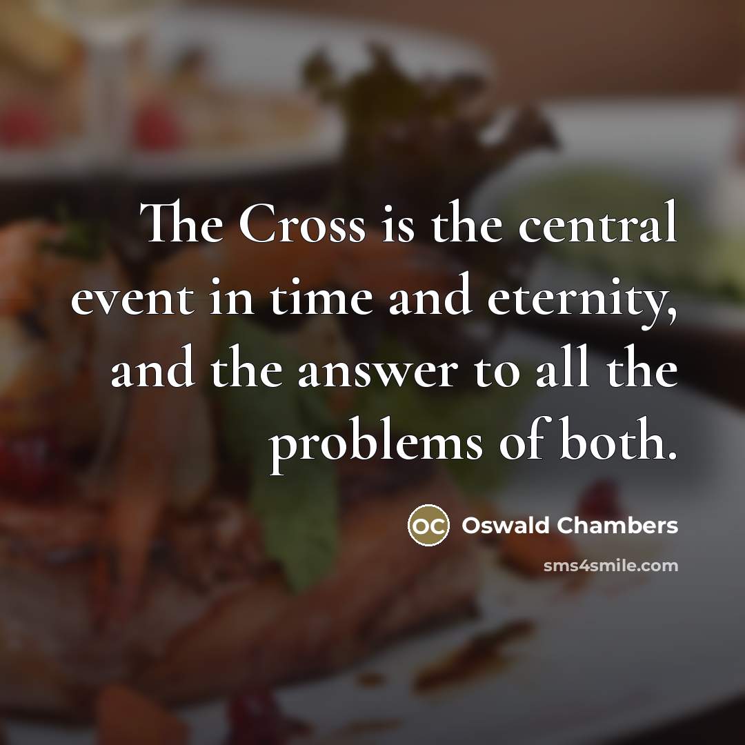 “The Cross is the central event in time and eternity,…” quote by Oswald Chambers