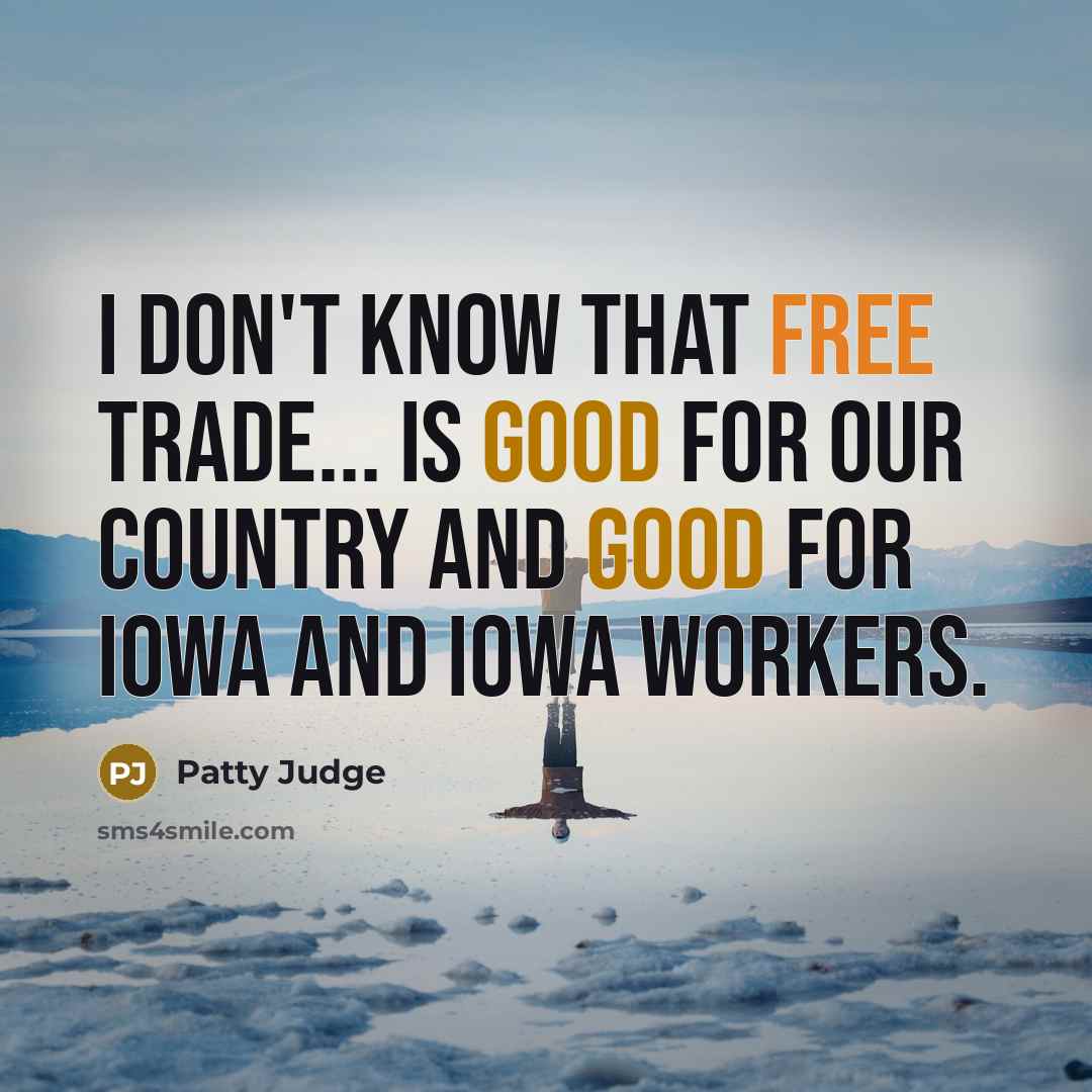 “I don't know that free trade... is good for our…” quote by Patty Judge