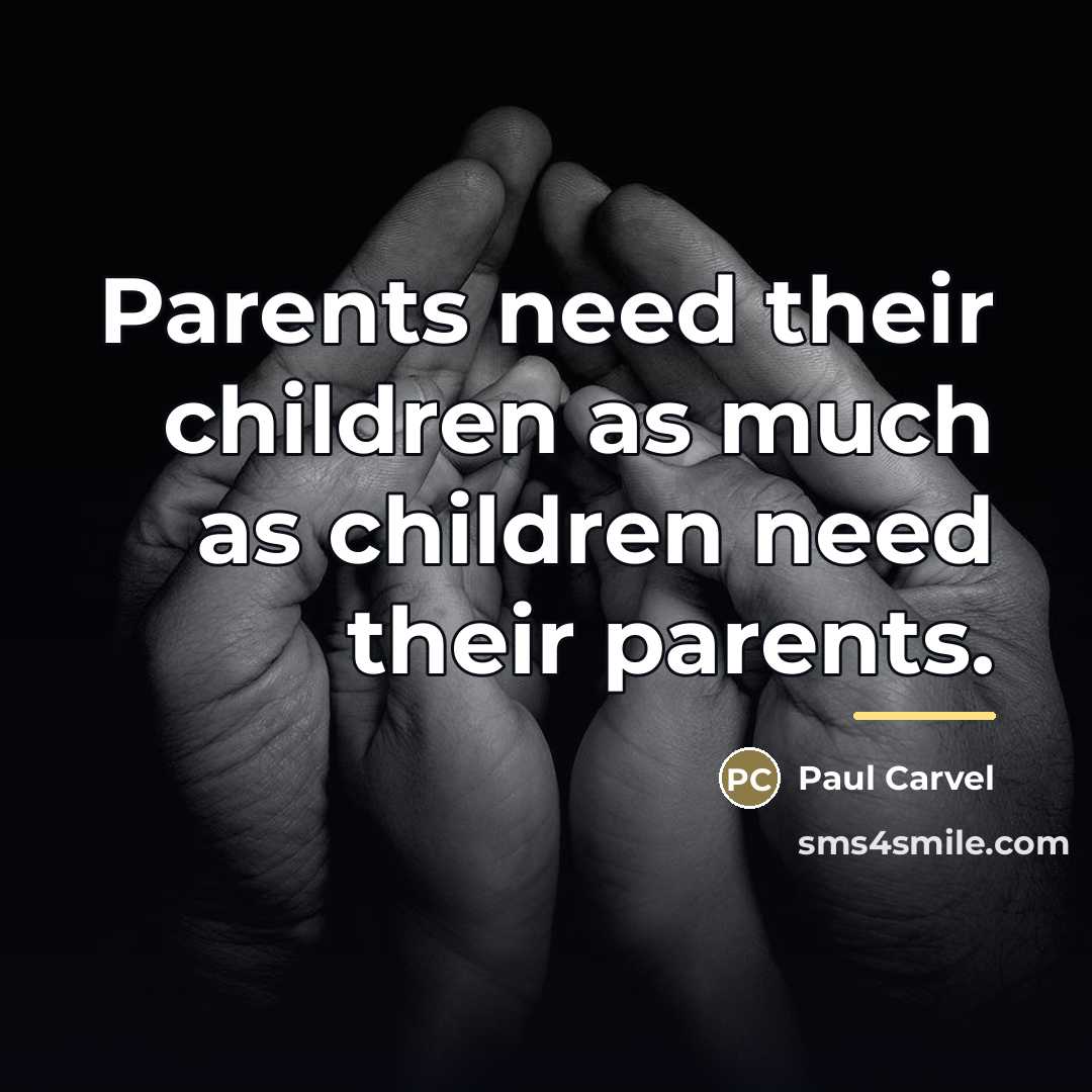 “Parents need their children as much as children need their…” quote by Paul Carvel