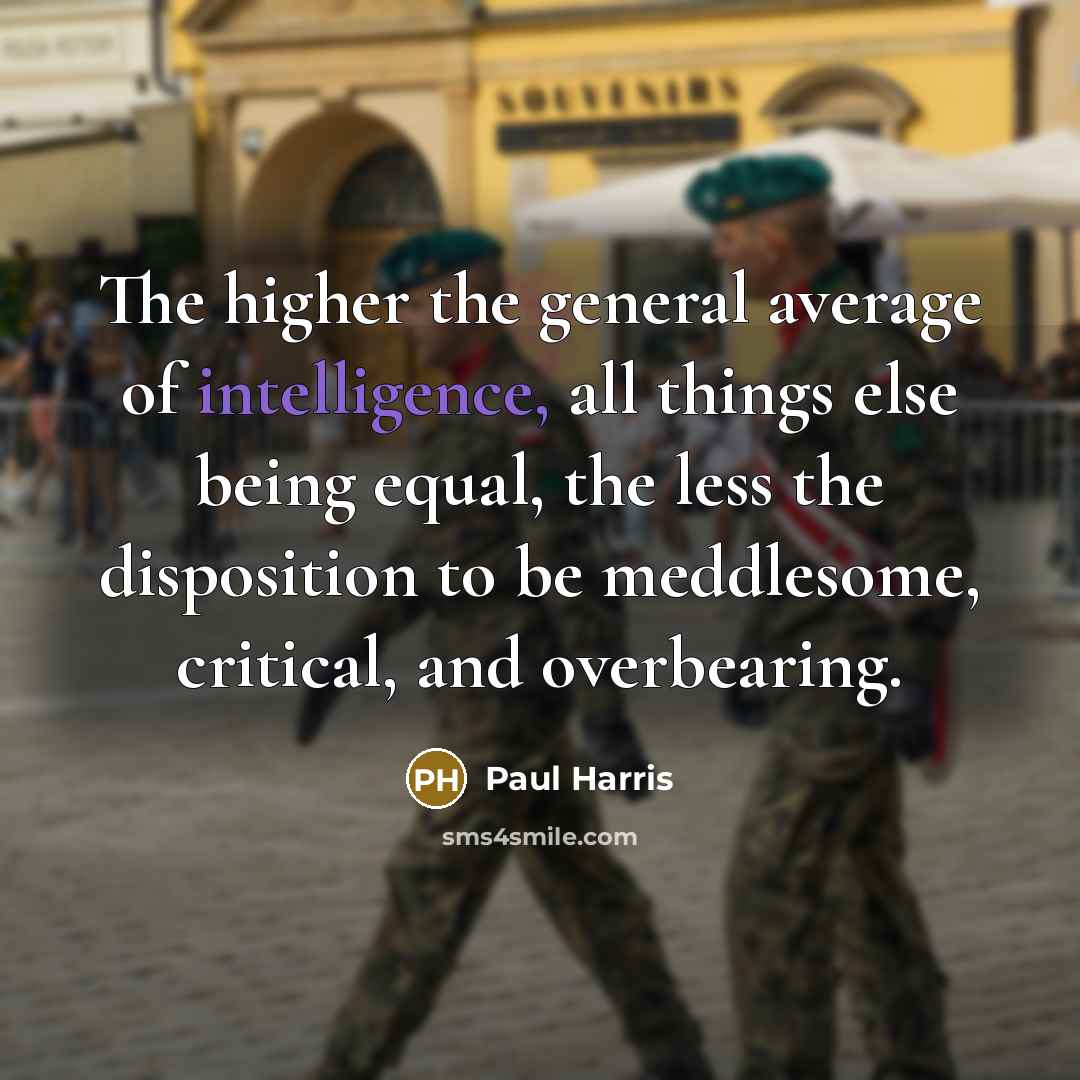 “The higher the general average of intelligence, all things else…” quote by Paul Harris