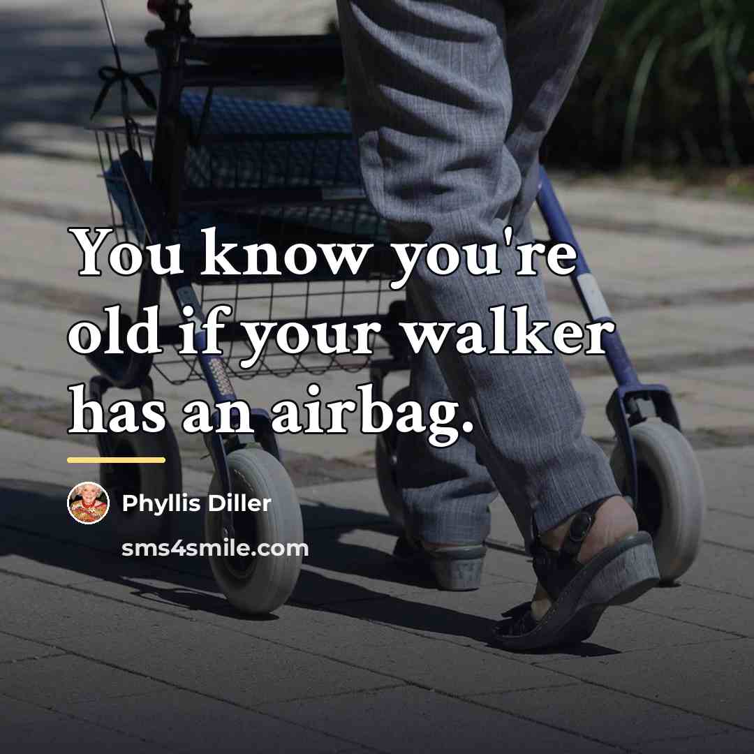 “You know you're old if your walker has an airbag.…” quote by Phyllis Diller