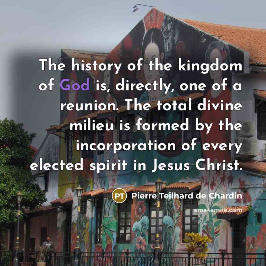 “The history of the kingdom of God is, directly, one…” quote by Pierre Teilhard de Chardin