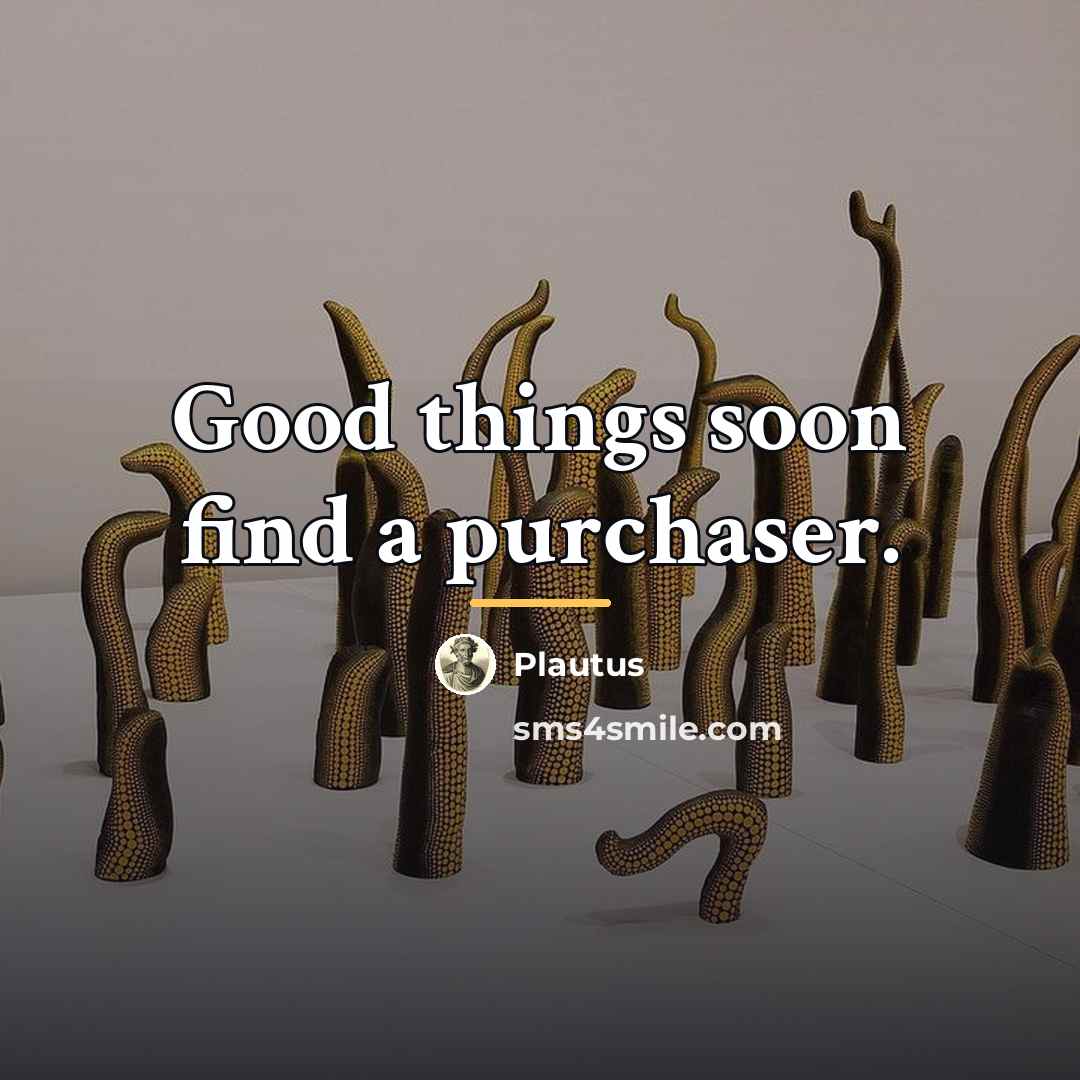“Good things soon find a purchaser.…” quote by Plautus