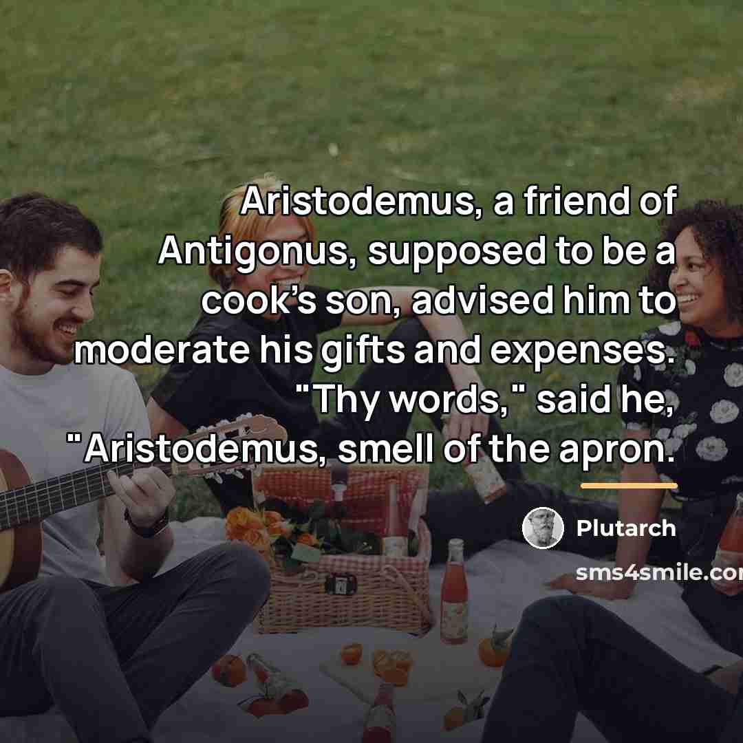 “Aristodemus, a friend of Antigonus, supposed to be a cook's…” quote by Plutarch