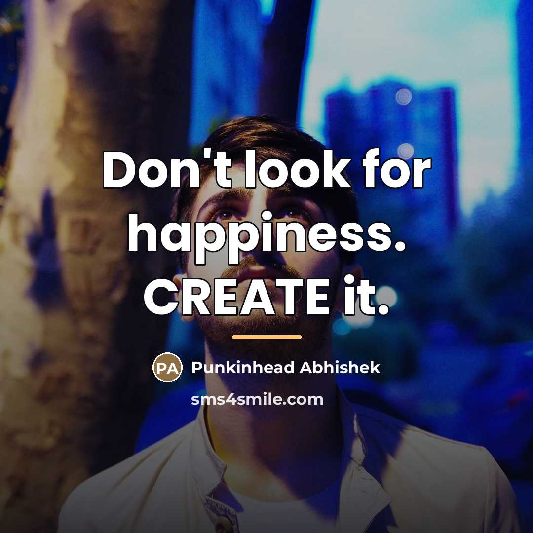 “Don't look for happiness. CREATE it.…” quote by Punkinhead Abhishek