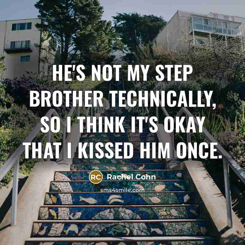 “He's not my step brother technically, so I think it's…” quote by Rachel Cohn