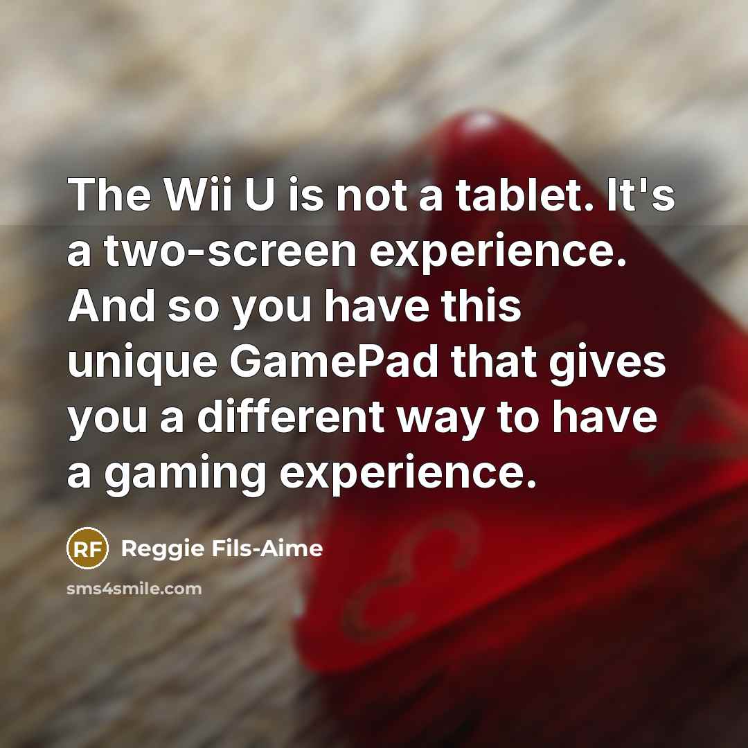 “The Wii U is not a tablet. It's a two-screen…” quote by Reggie Fils-Aime