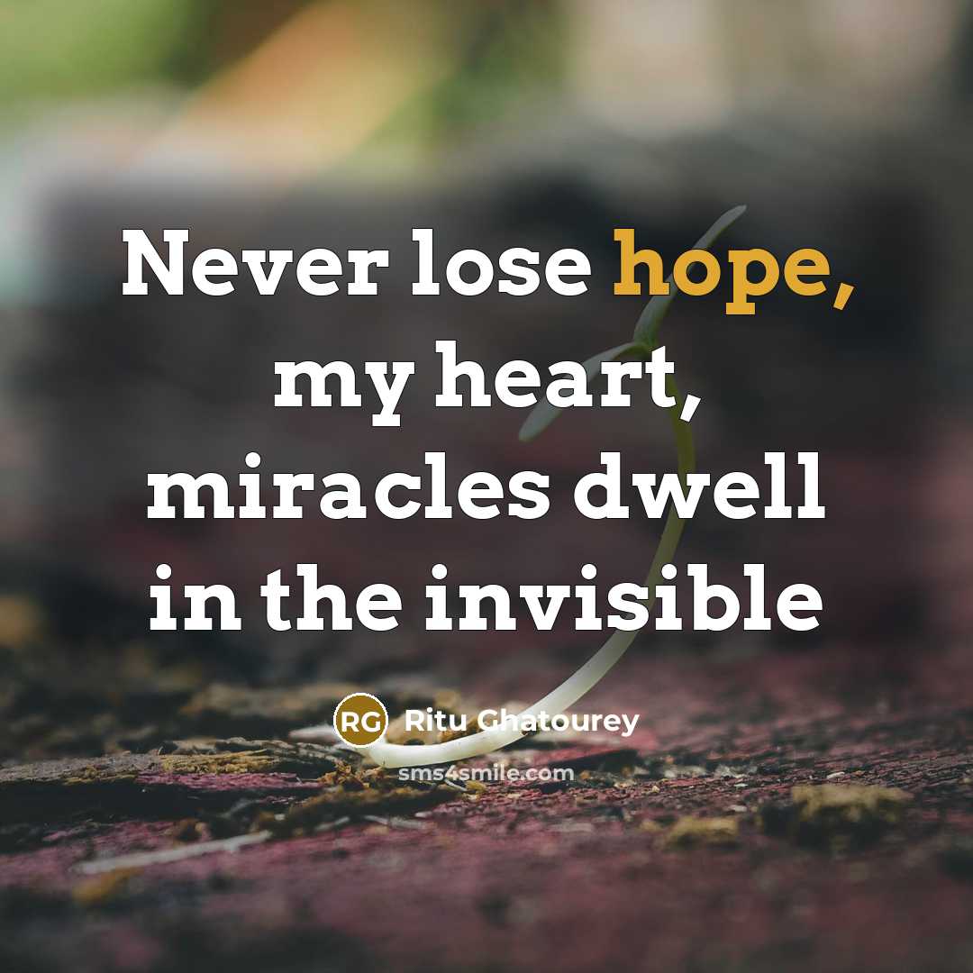 “Never lose hope, my heart, miracles dwell in the invisible…” quote by Ritu Ghatourey