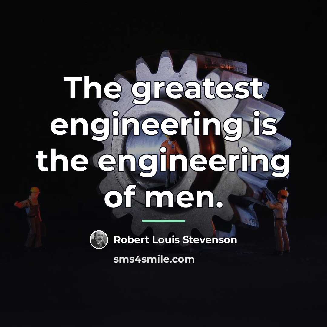 “The greatest engineering is the engineering of men.…” quote by Robert Louis Stevenson