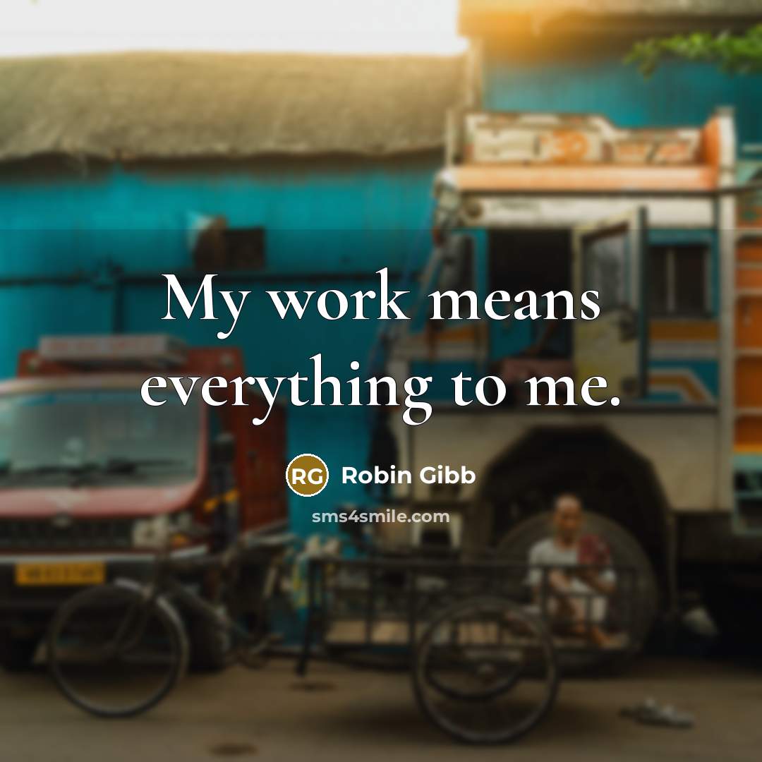 “My work means everything to me.…” quote by Robin Gibb