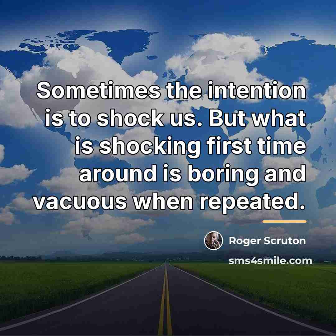 “Sometimes the intention is to shock us. But what is…” quote by Roger Scruton