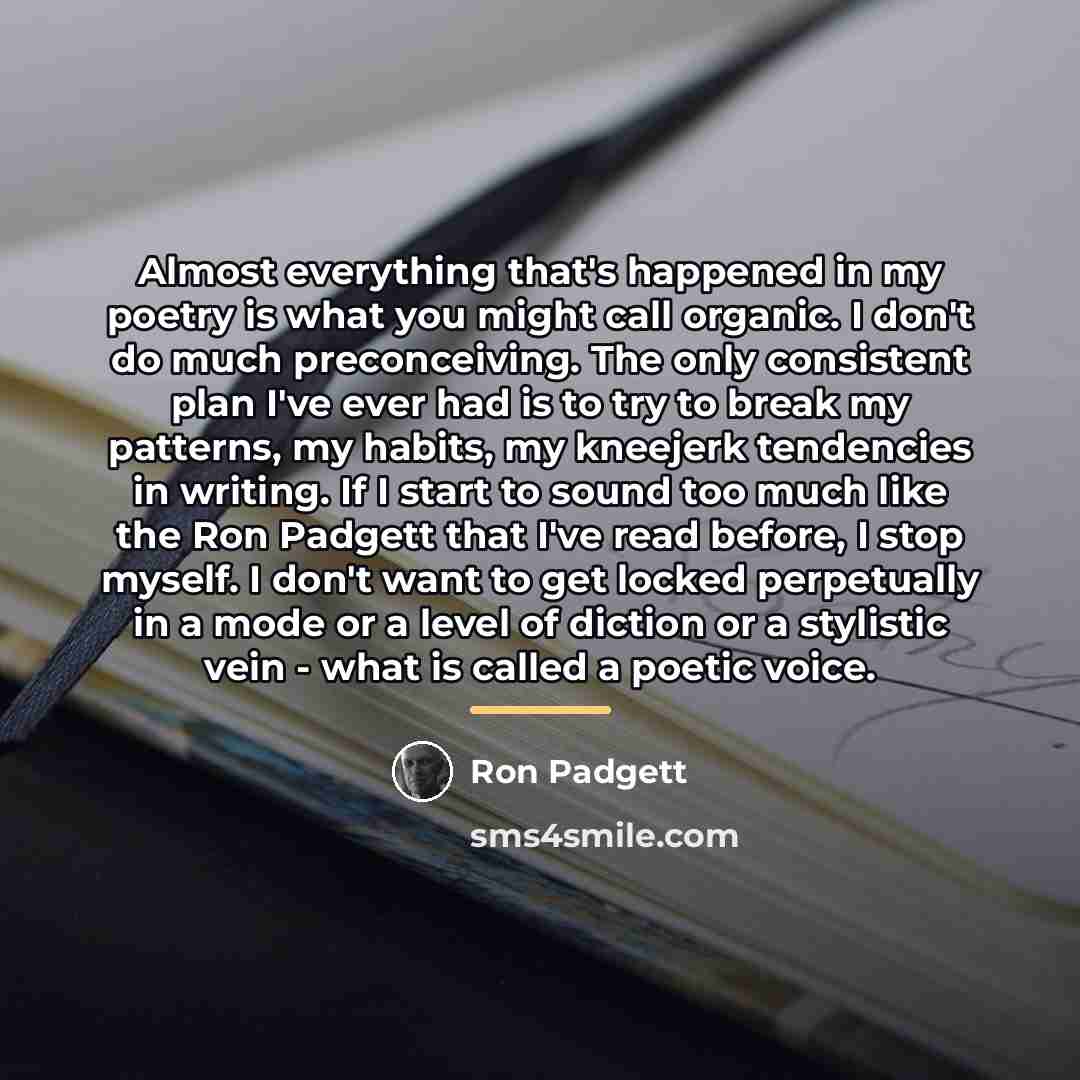 “Almost everything that's happened in my poetry is what you…” quote by Ron Padgett