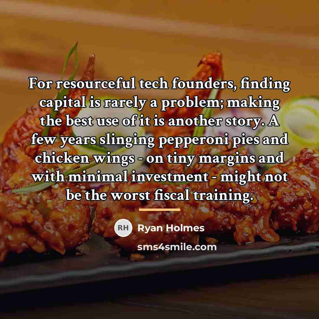 “For resourceful tech founders, finding capital is rarely a problem;…” quote by Ryan Holmes