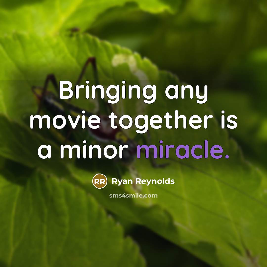“Bringing any movie together is a minor miracle.…” quote by Ryan Reynolds