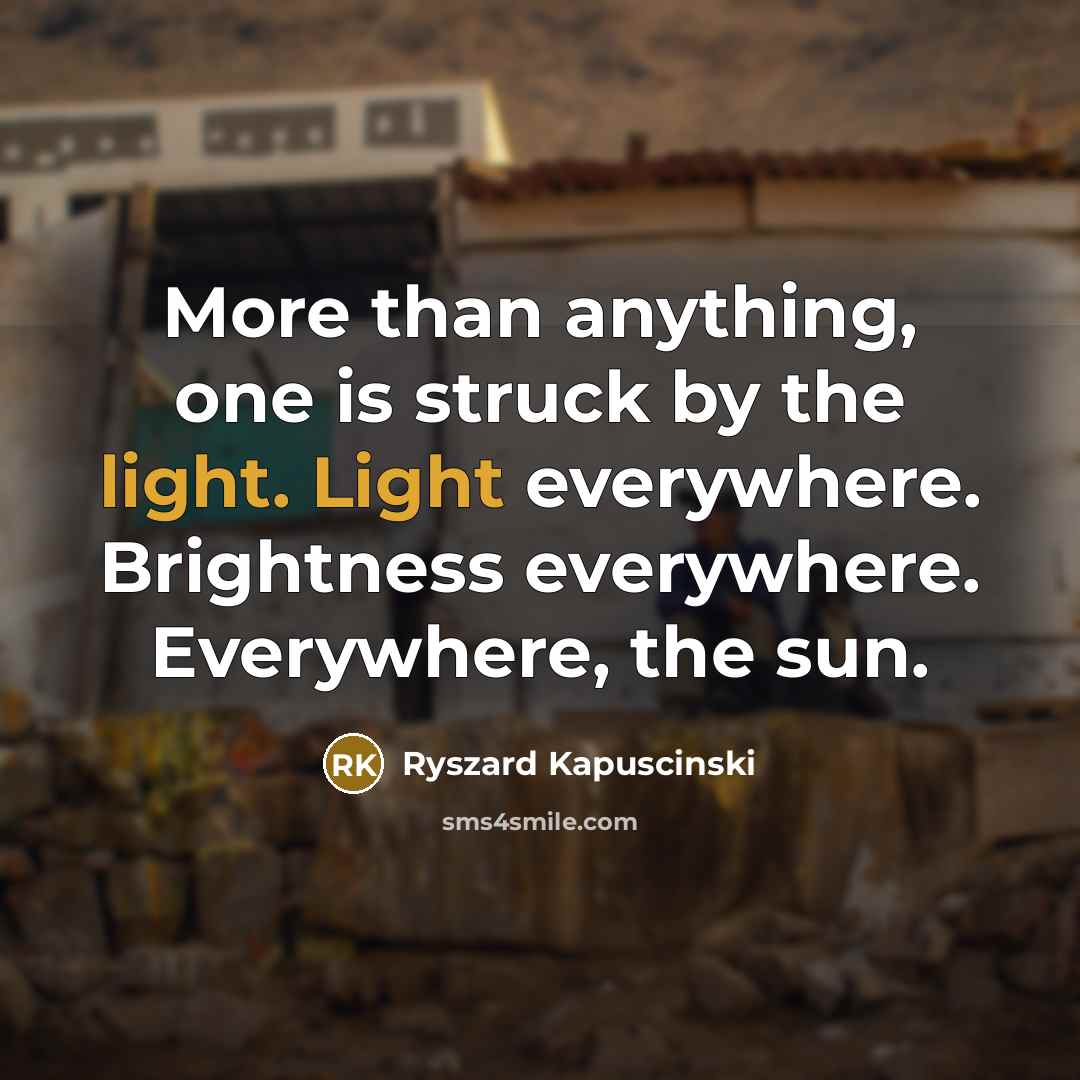 “More than anything, one is struck by the light. Light…” quote by Ryszard Kapuscinski