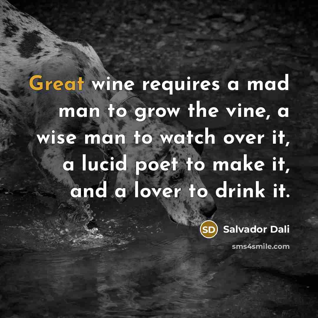 “Great wine requires a mad man to grow the vine,…” quote by Salvador Dali