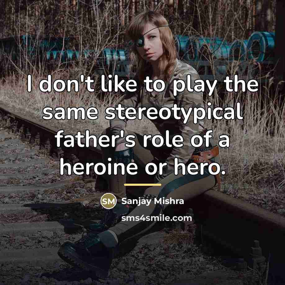 “I don't like to play the same stereotypical father's role…” quote by Sanjay Mishra