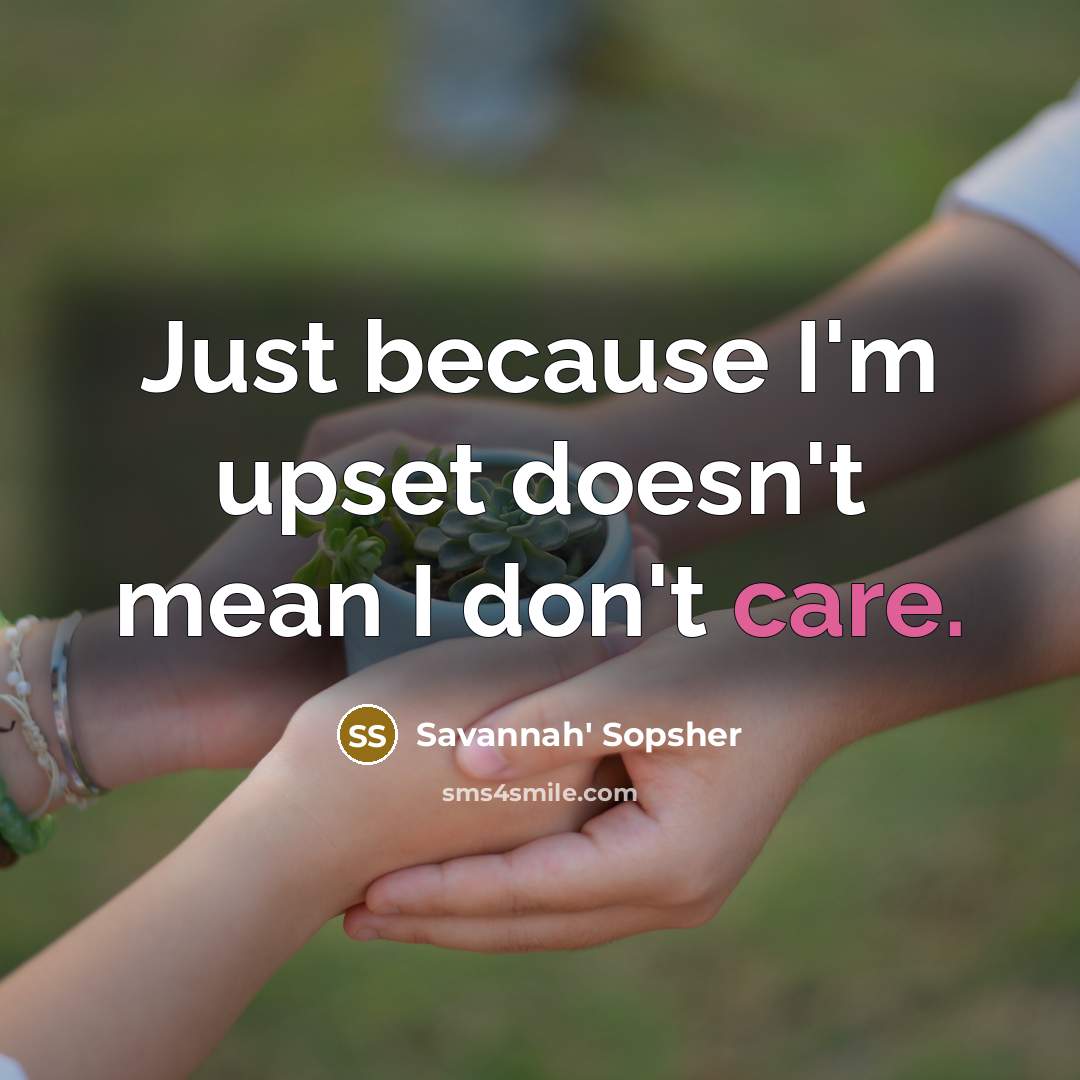 “Just because I'm upset doesn't mean I don't care.…” quote by Savannah' Sopsher
