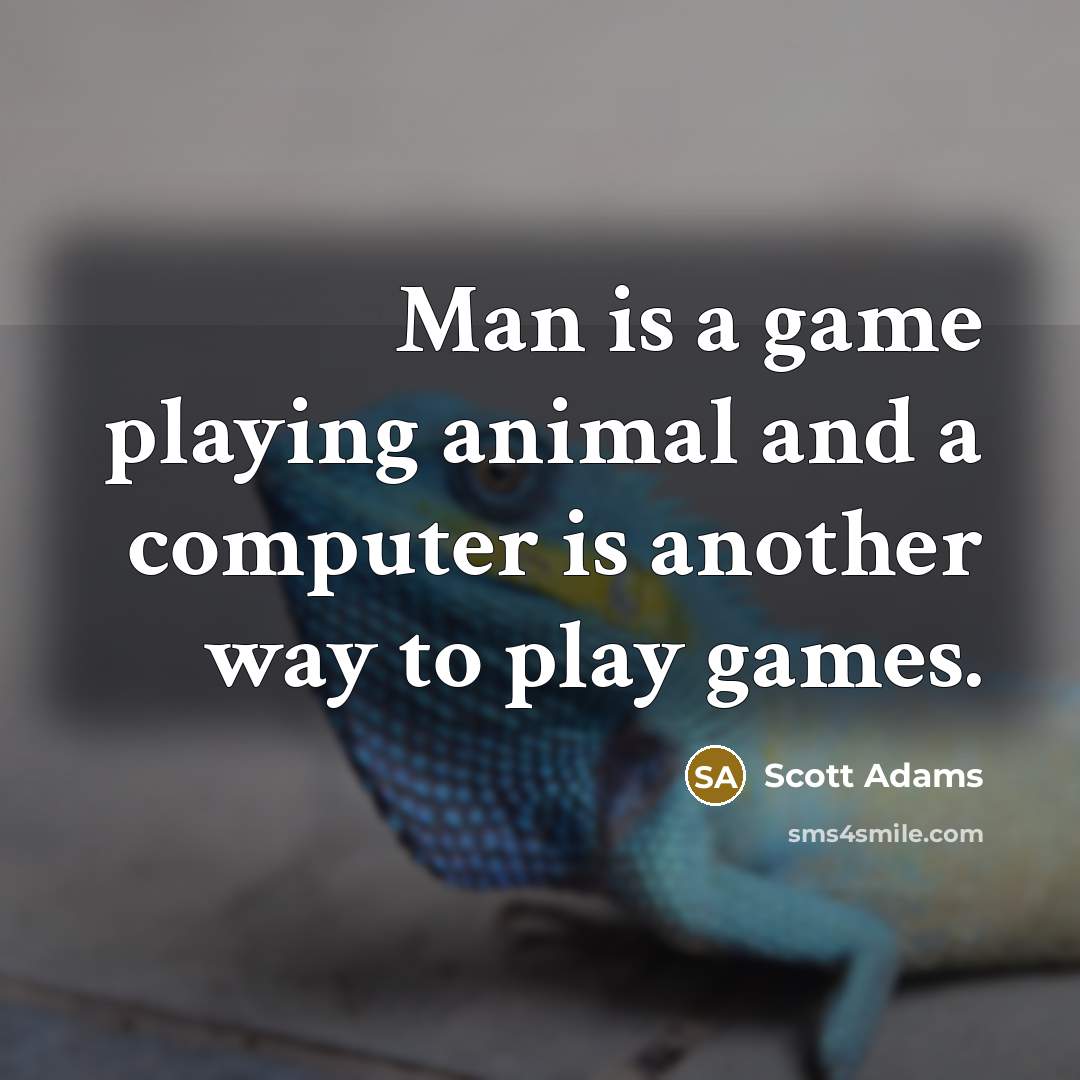 “Man is a game playing animal and a computer is…” quote by Scott Adams