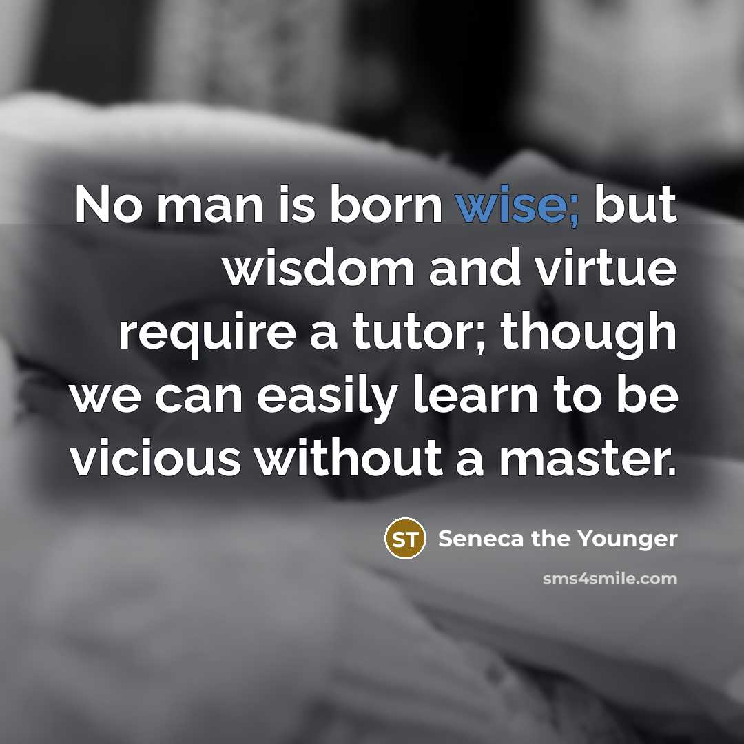“No man is born wise; but wisdom and virtue require…” quote by Seneca the Younger