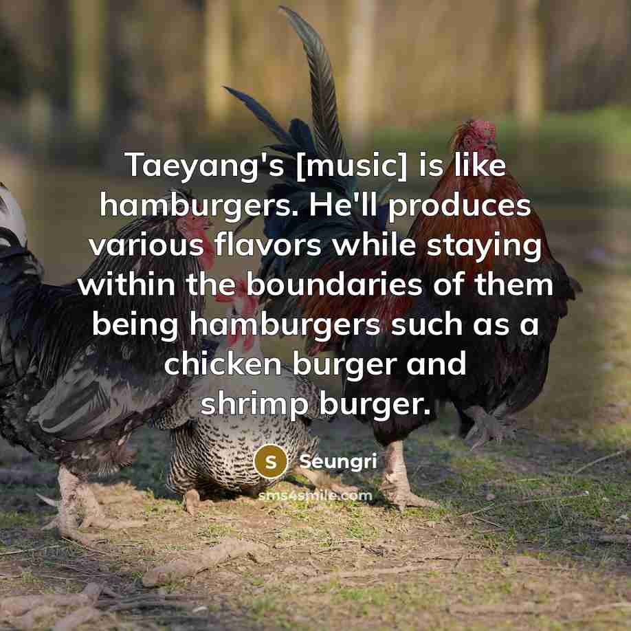 “Taeyang's [music] is like hamburgers. He'll produces various flavors while…” quote by Seungri