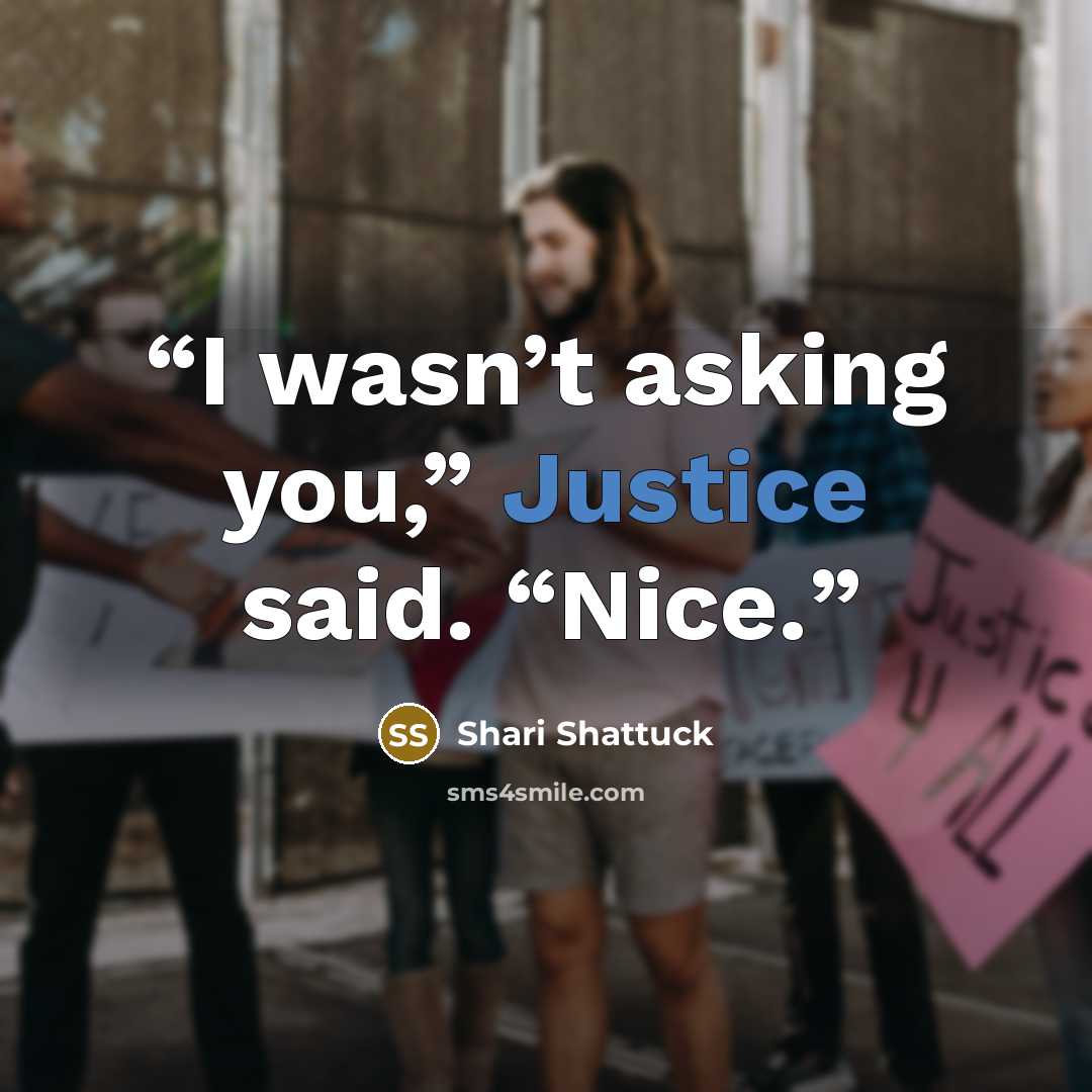 “I wasn’t asking you,” Justice said. “Nice.” quote by Shari Shattuck
