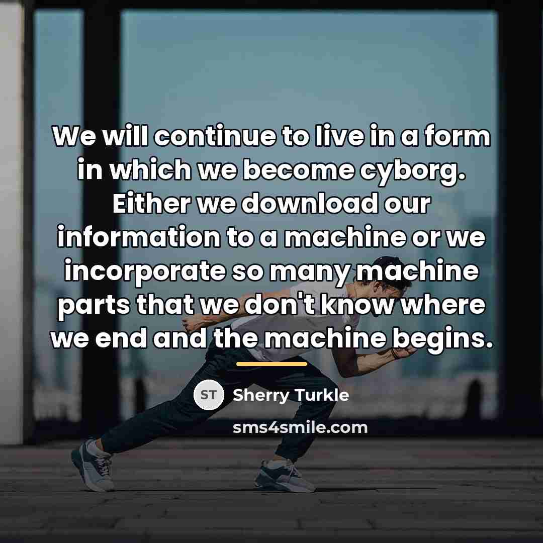 “We will continue to live in a form in which…” quote by Sherry Turkle