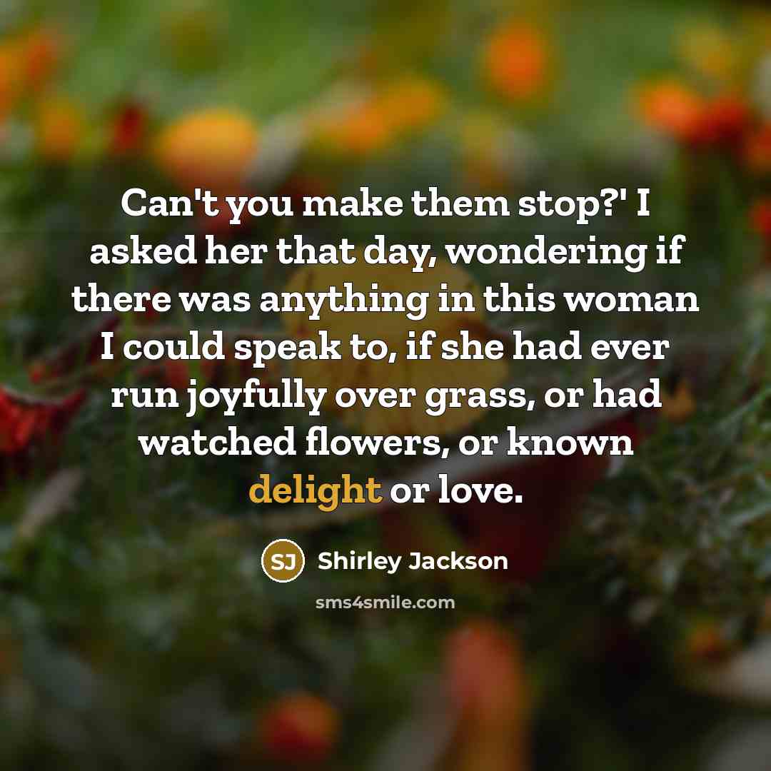 “Can't you make them stop?' I asked her that day,…” quote by Shirley Jackson