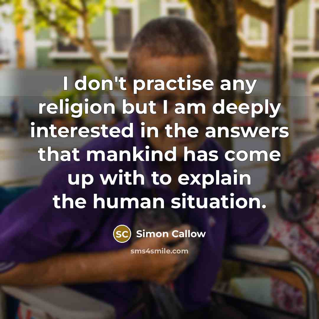“I don't practise any religion but I am deeply interested…” quote by Simon Callow